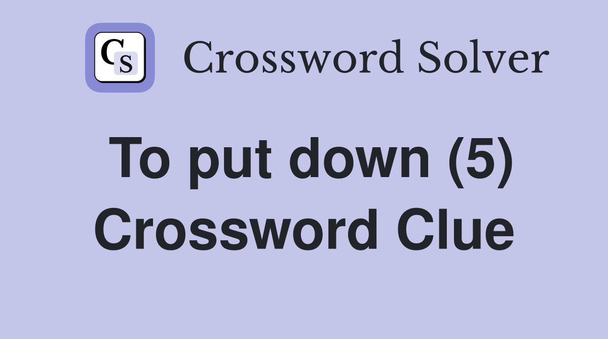 To put down (5) - Crossword Clue Answers - Crossword Solver